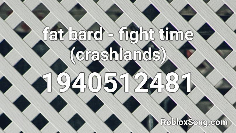 fat bard - fight time (crashlands) Roblox ID
