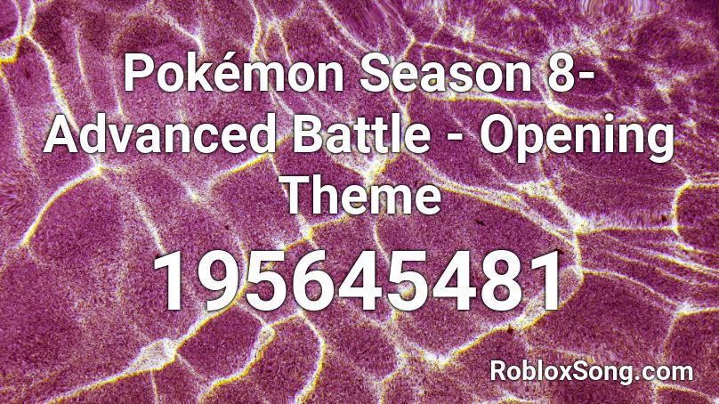 Pokémon Season 8- Advanced Battle - Opening Theme Roblox ID