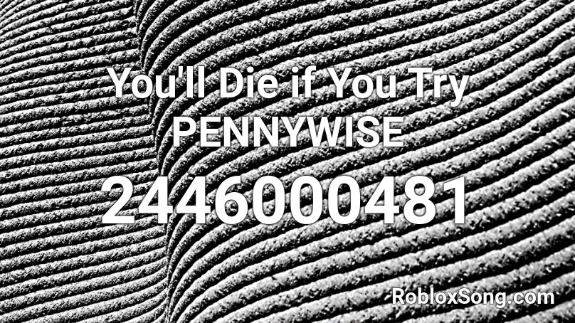 You'll Die if You Try PENNYWISE Roblox ID