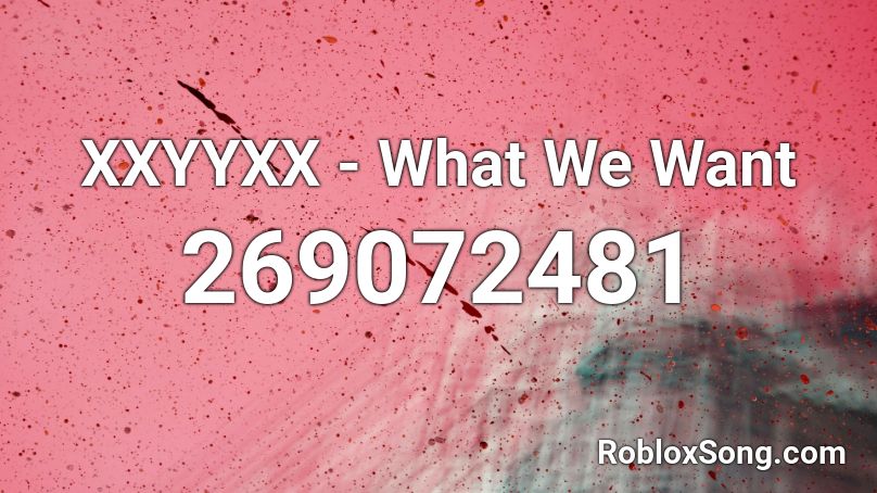 XXYYXX - What We Want Roblox ID