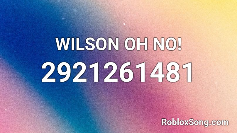 WILSON OH NO! Roblox ID