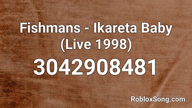 Fishmans Ikareta Baby Live 1998 Roblox Id Roblox Music Codes - roblox 1998
