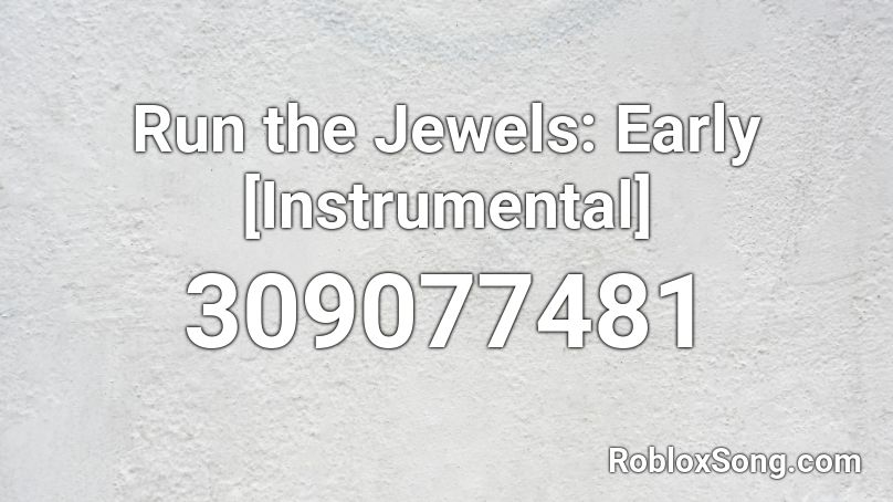 Run the Jewels: Early [Instrumental] Roblox ID
