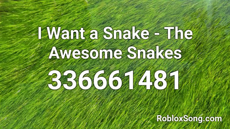 I Want a Snake - The Awesome Snakes Roblox ID