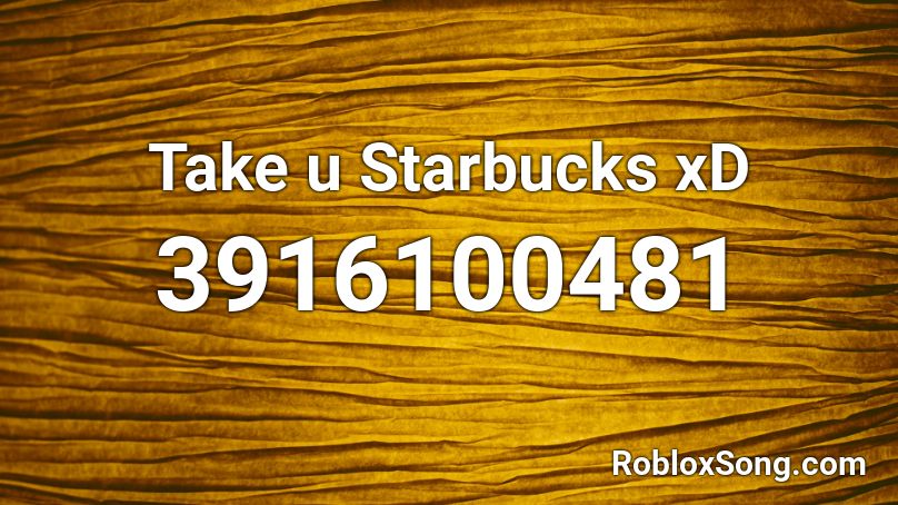 Take u Starbucks xD Roblox ID