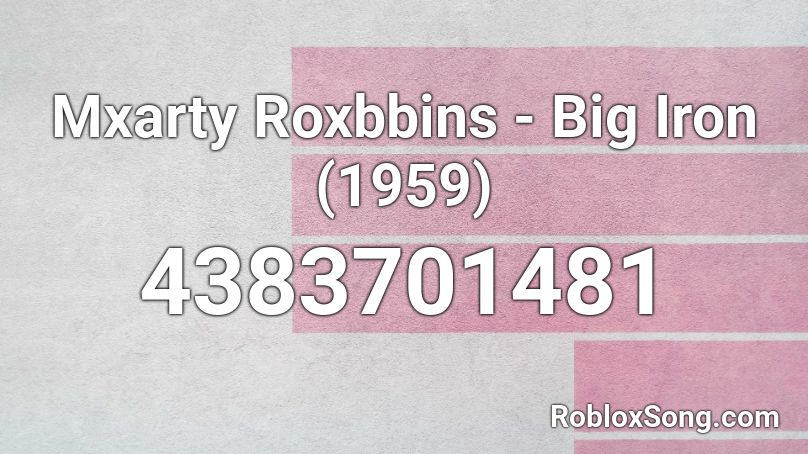 Mxarty Roxbbins Big Iron 1959 Roblox Id Roblox Music Codes - roblox big iron