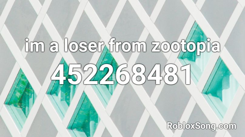 im a loser from zootopia Roblox ID