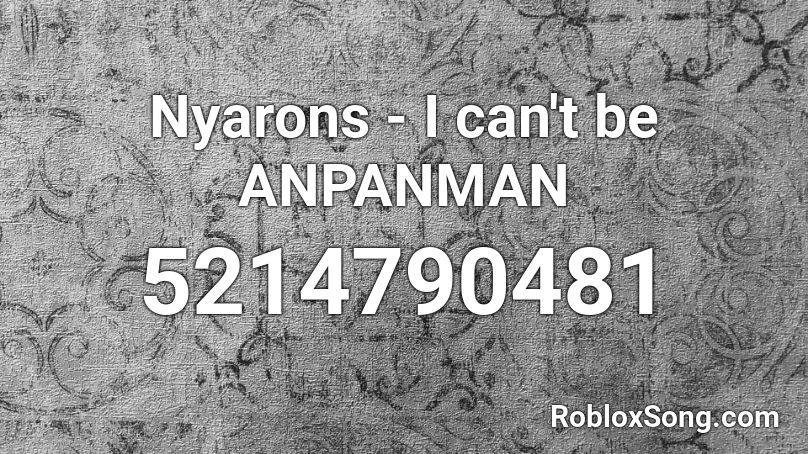 Nyarons - I can't be ANPANMAN Roblox ID