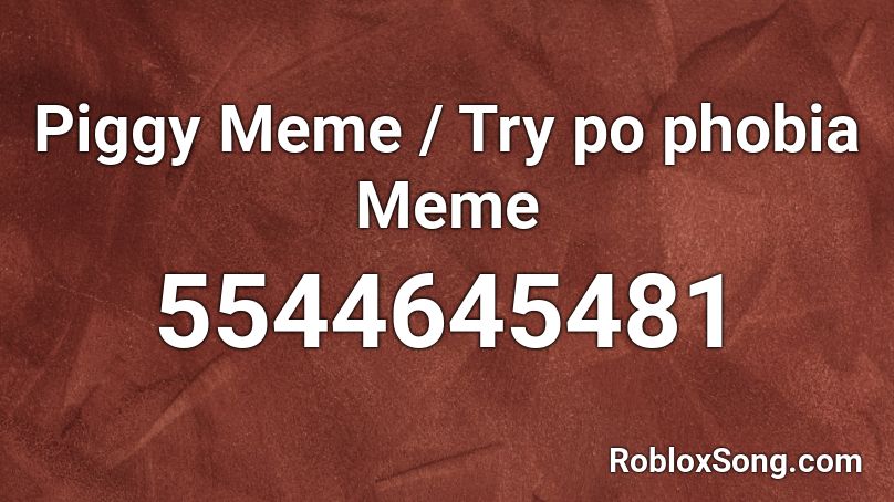 Piggy Meme / Try po phobia Meme by GHOST Roblox ID