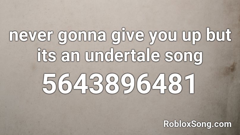 never gonna give you up but its an undertale song Roblox ID