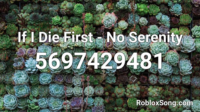If I Die First No Serenity Roblox Id Roblox Music Codes - roblox eraserhead