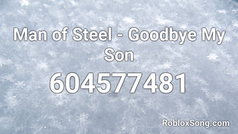 Man of Steel - Goodbye My Son Roblox ID