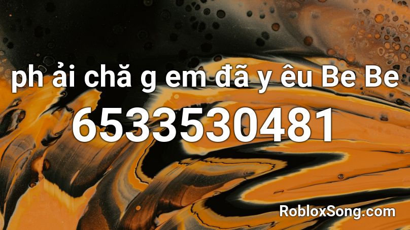 ph ải chă g em đã y êu Be Be Roblox ID