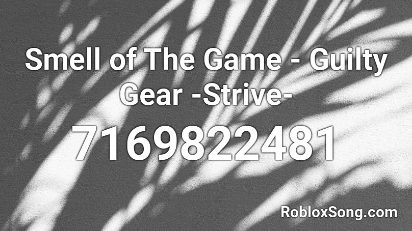 Smell of The Game - Guilty Gear -Strive- Roblox ID