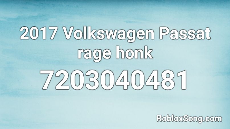 2017 Volkswagen Passat rage honk Roblox ID