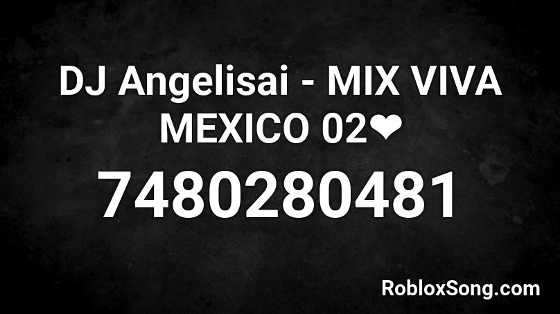 DJ Angelisai - MIX VIVA MEXICO 02❤️ Roblox ID