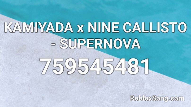KAMIYADA x NINE CALLISTO - SUPERNOVA Roblox ID