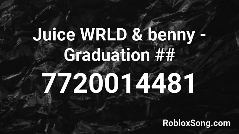 Juice WRLD & benny - Graduation ## Roblox ID