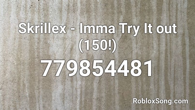 Skrillex - Imma Try It out (150!) Roblox ID