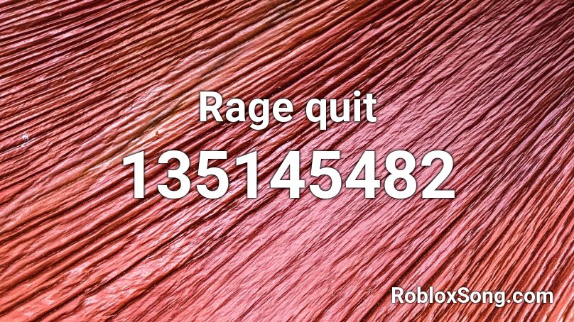 Rage Quit Roblox Id Roblox Music Codes - rage quit roblox