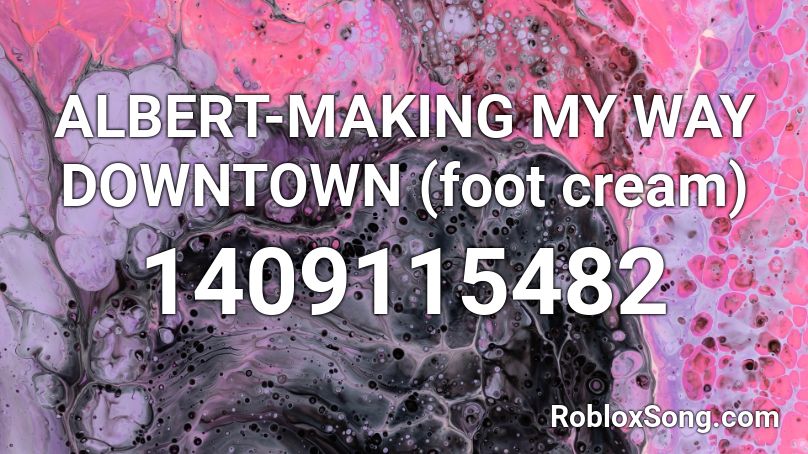 ALBERT-MAKING MY WAY DOWNTOWN (foot cream) Roblox ID