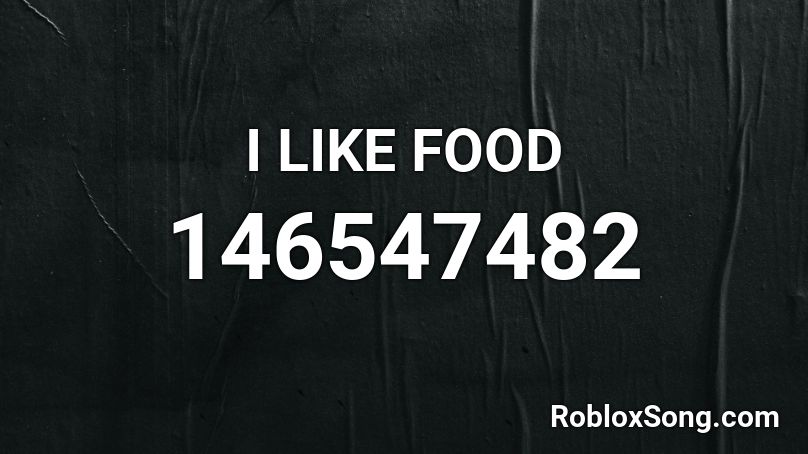 I LIKE FOOD Roblox ID