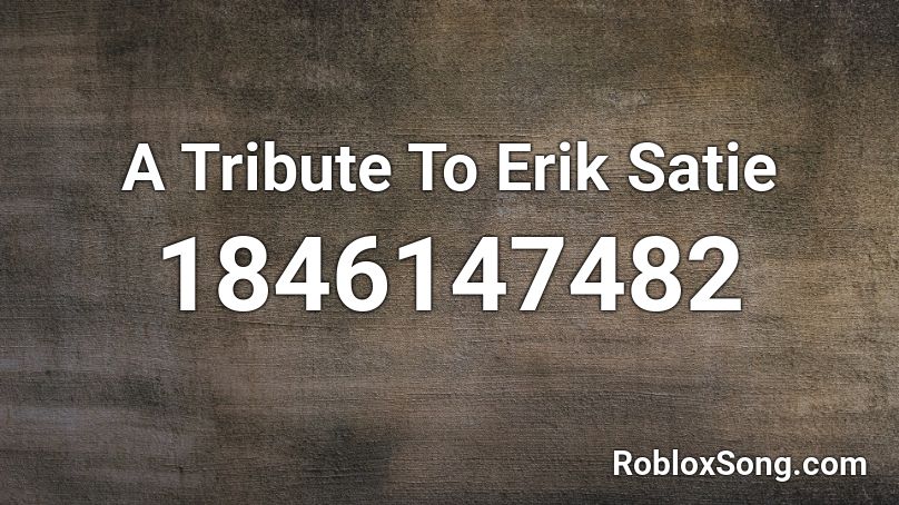 A Tribute To Erik Satie Roblox ID