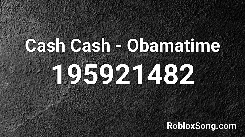 Cash Cash - Obamatime Roblox ID