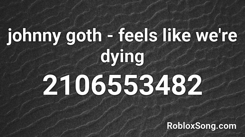 johnny goth - feels like we're dying Roblox ID