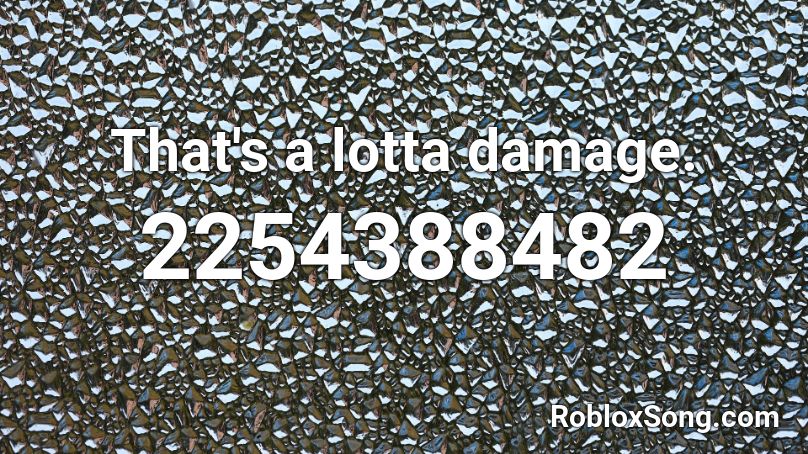 That's a lotta damage. Roblox ID