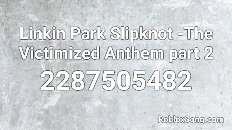 Linkin Park Slipknot -The Victimized Anthem part 2 Roblox ID