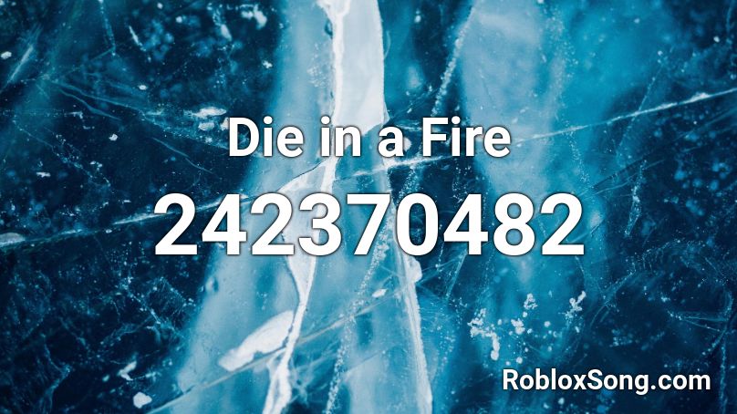 Die In A Fire Roblox Id Roblox Music Codes - die roblox id