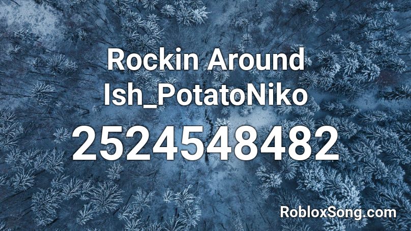 Rockin Around Ish_PotatoNiko Roblox ID