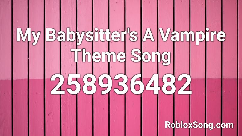 My Babysitter's A Vampire Theme Song Roblox ID