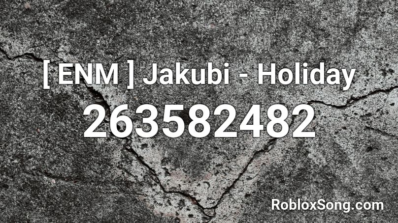 [ ENM ] Jakubi - Holiday Roblox ID