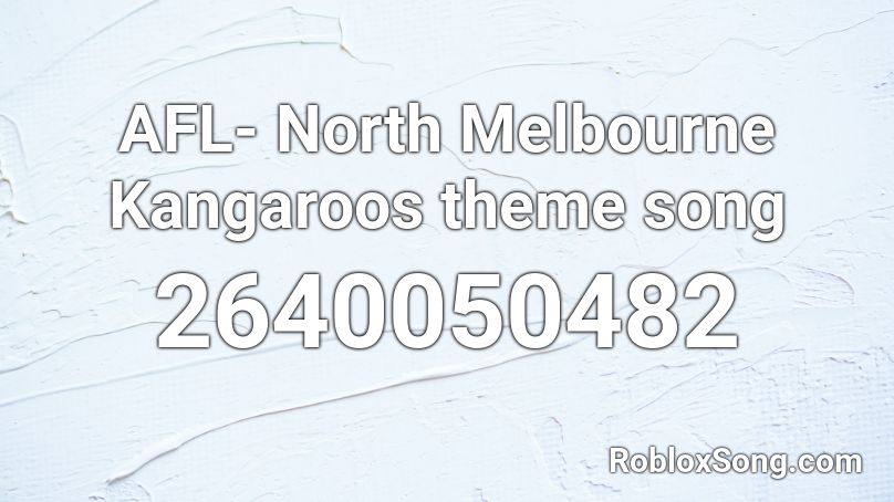 Afl North Melbourne Kangaroos Theme Song Roblox Id Roblox Music Codes - haslogen u got that roblox id
