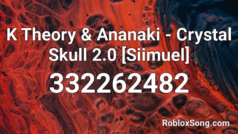 K Theory & Ananaki - Crystal Skull 2.0 [Siimuel] Roblox ID