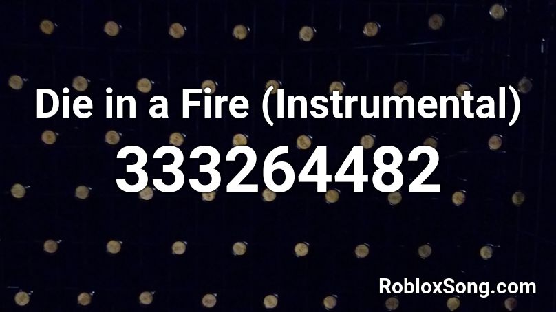 Die in a Fire (Instrumental) Roblox ID