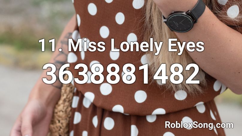 11. Miss Lonely Eyes Roblox ID