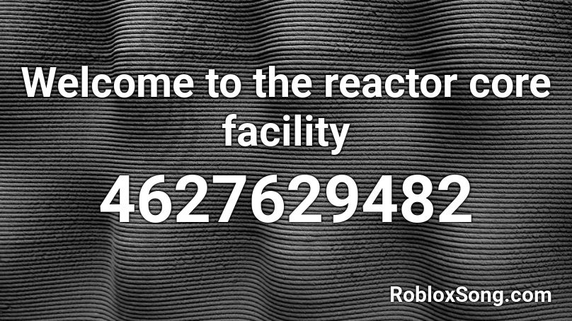 Welcome To The Reactor Core Facility Roblox Id Roblox Music Codes - code promo reactor core roblox