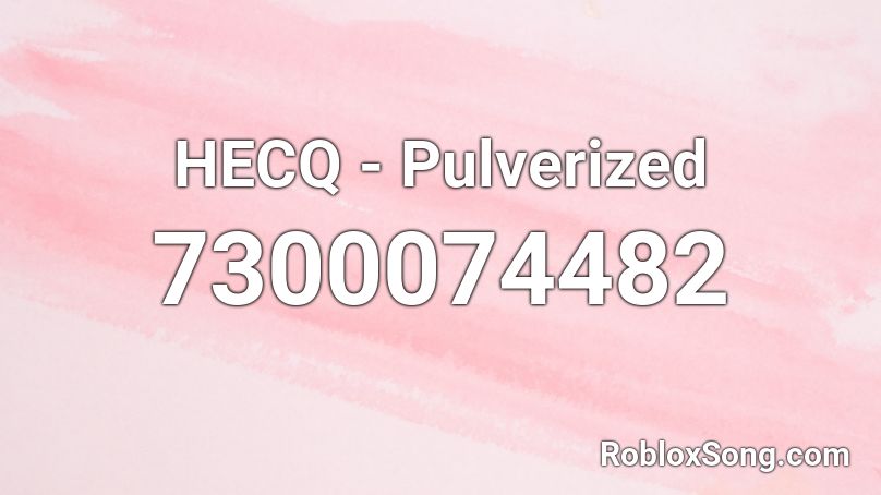 HECQ - Pulverized Roblox ID