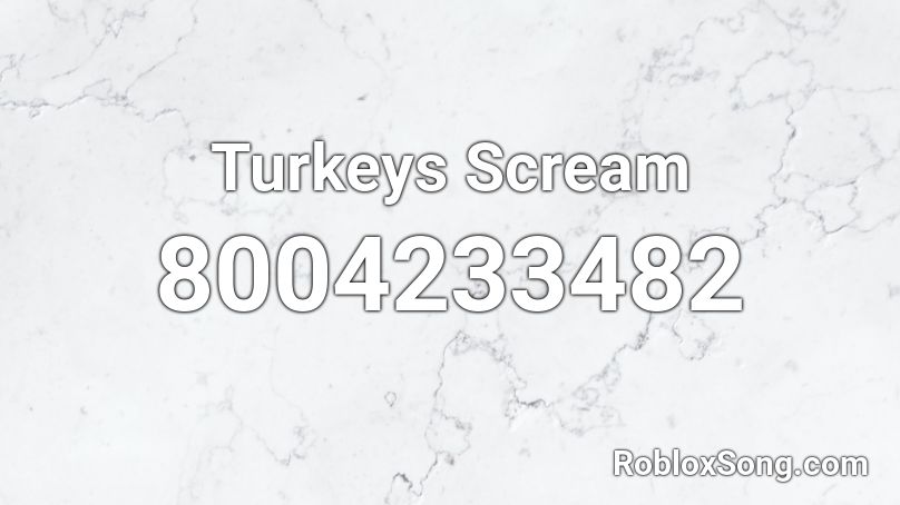 Turkeys Scream Roblox ID