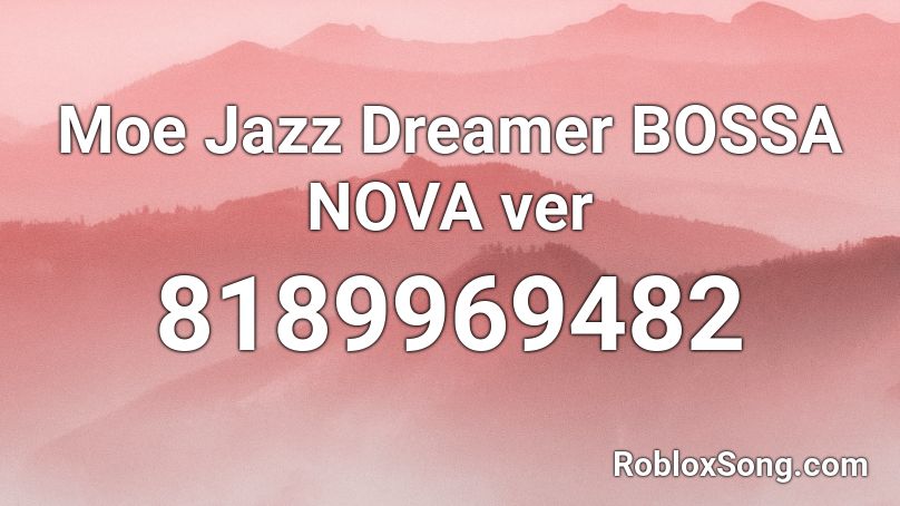  Moe Jazz Dreamer BOSSA NOVA ver Roblox ID