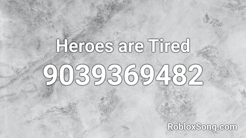 Heroes are Tired Roblox ID