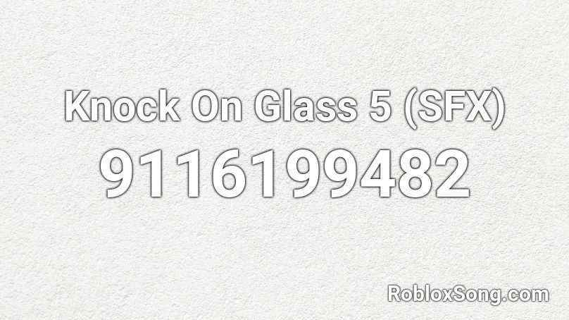 Knock On Glass 5 (SFX) Roblox ID