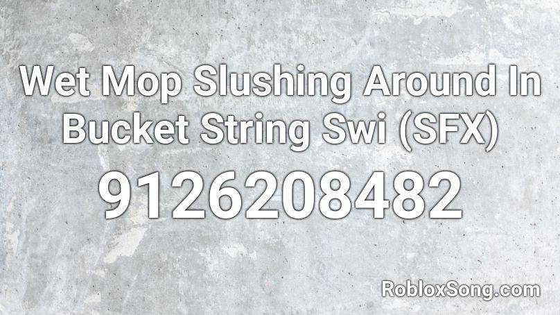 Wet Mop Slushing Around In Bucket String Swi (SFX) Roblox ID