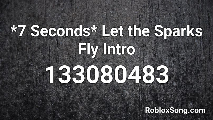 *7 Seconds* Let the Sparks Fly Intro Roblox ID