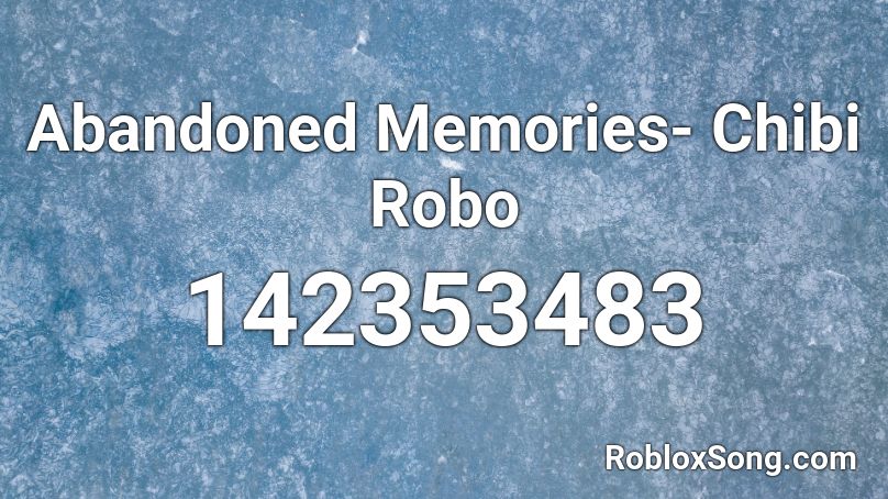Abandoned Memories- Chibi Robo Roblox ID