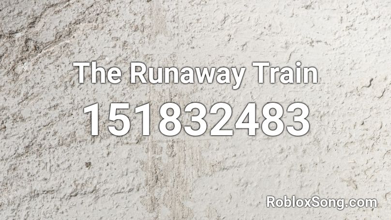 The Runaway Train Roblox ID