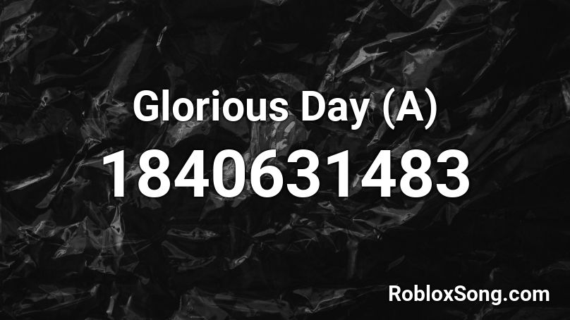 Glorious Day (A) Roblox ID